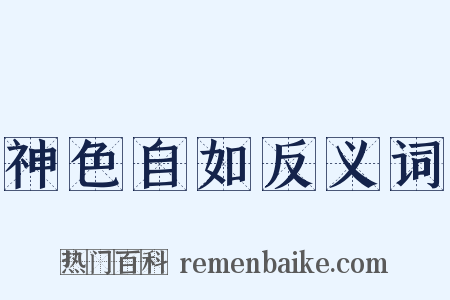 神色自如反义词是什么意思的图片